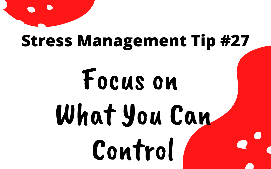 Stress Management Tip 27 - Focus on what you can control