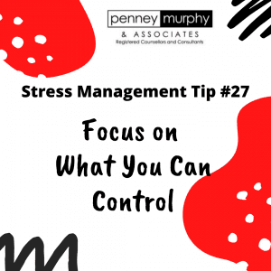 Stress Management Tip 27 - Focus on what you can control